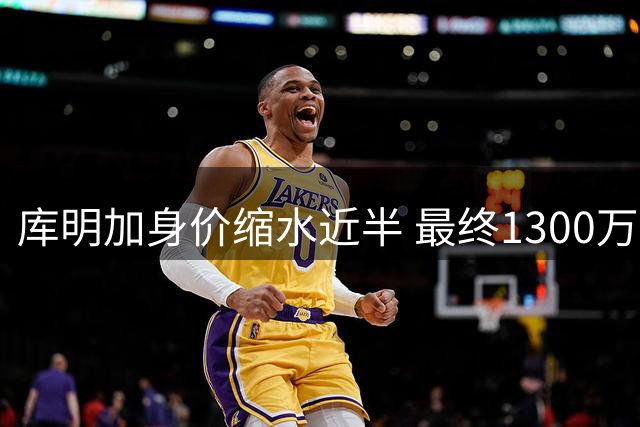 库明加身价缩水近半 最终1300万签约森林狼