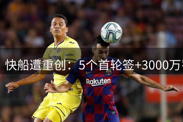 快船遭重创：5个首轮签+3000万罚单刷新纪录
