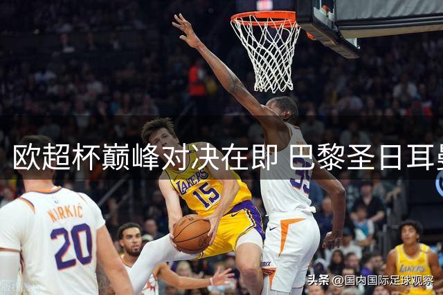欧超杯巅峰对决在即 巴黎圣日耳曼将战阿斯顿维拉