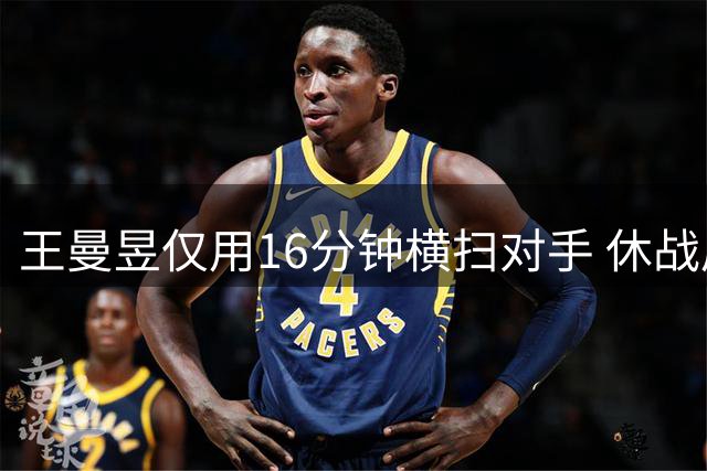 王曼昱仅用16分钟横扫对手 休战后状态显著回升