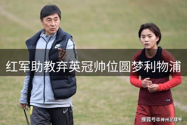 红军助教弃英冠帅位圆梦利物浦